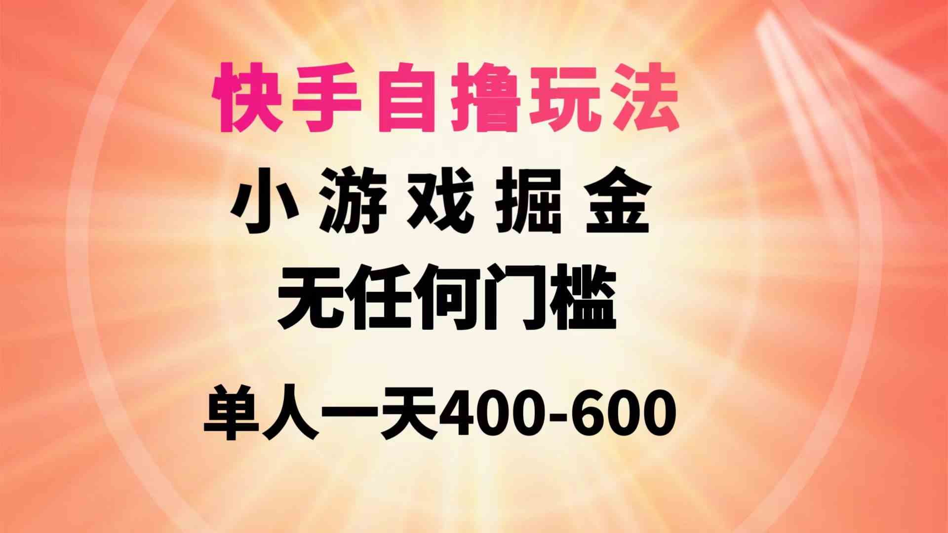 （9712期）快手自撸玩法小游戏掘金无任何门槛单人一天400-600-全网项目资源网