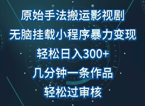 原始手法影视搬运，无脑搬运影视剧，单日收入300+，操作简单，几分钟生成一条视频，轻松过审核-全网项目资源网