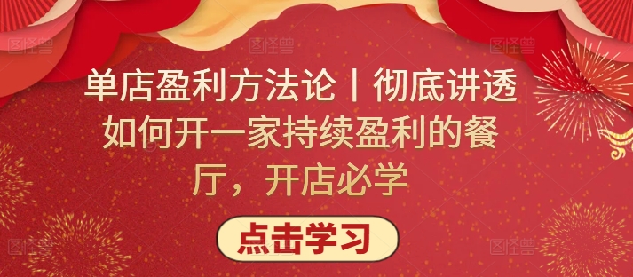 单店盈利方法论丨彻底讲透如何开一家持续盈利的餐厅，开店必学-全网项目资源网