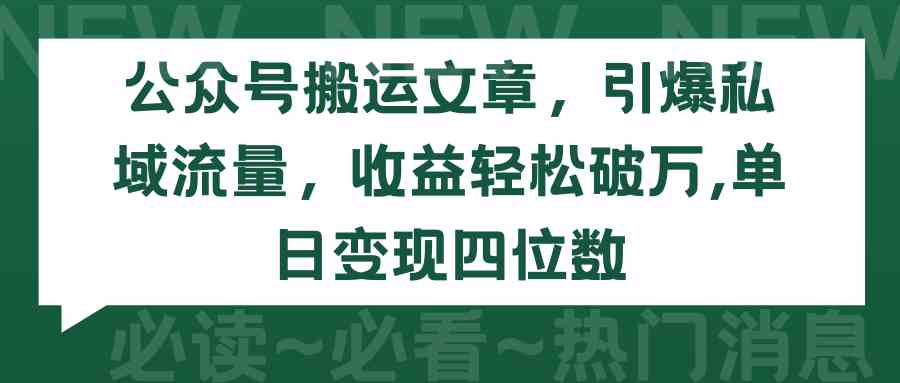 （9795期）公众号搬运文章，引爆私域流量，收益轻松破万，单日变现四位数-全网项目资源网