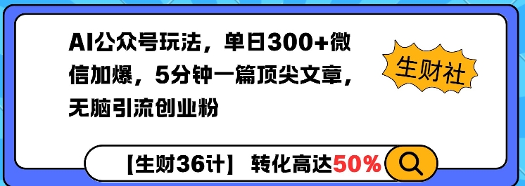 AI公众号玩法，单日300+微信加爆，5分钟一篇顶尖文章无脑引流创业粉-全网项目资源网