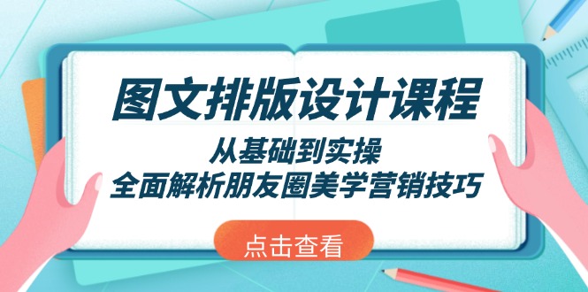 （13990期）图文排版设计课程，从基础到实操，全面解析朋友圈美学营销技巧-全网项目资源网